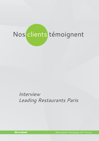 Nos clients témoignent




   Interview
   Leading Restaurants Paris




WannaSpeak        WannaSpeak Témoignage Call Tracking

WannaSpeak
 