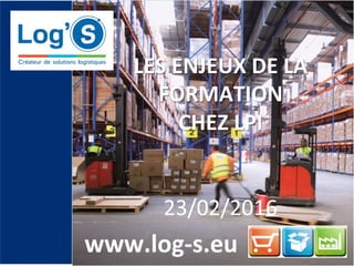 www.log-­‐s.eu	
  
LES	
  ENJEUX	
  DE	
  LA	
  
FORMATION	
   	
  	
  
CHEZ	
  LPI	
  	
  
	
  
	
  
23/02/2016	
  
1	
  
 