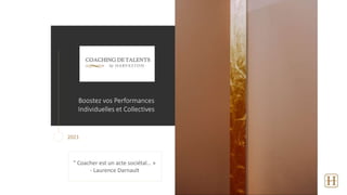 2021
Boostez vos Performances
Individuelles et Collectives
" Coacher est un acte sociétal… »
- Laurence Darnault
 