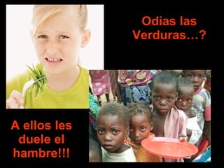Odias las Verduras…? A ellos les duele el hambre!!! 