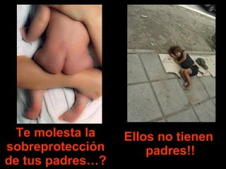 Te molesta la sobreprotección de tus padres…? Ellos no tienen  padres!! 