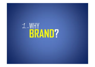 1.
1 WHY
  BRAND?
 
