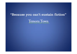 “Because you can t sustain fiction
 Because     can’t         fiction”

           Temora Town
           Where ocean meets mountain.
 