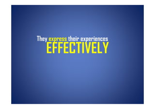 They express their experiences
   EFFECTIVELY
 