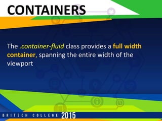 r
CONTAINERS
The .container-fluid class provides a full width
container, spanning the entire width of the
viewport
 