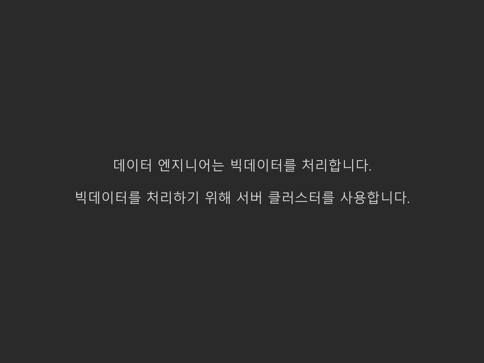 데이터 엔지니어는 빅데이터를 처리합니다.
빅데이터를 처리하기 위해 서버 클러스터를 사용합니다.
 