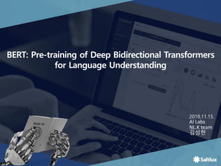 2018.11.15.
AI Labs
NL.K team
김성현
BERT: Pre-training of Deep Bidirectional Transformers
for Language Understanding
 