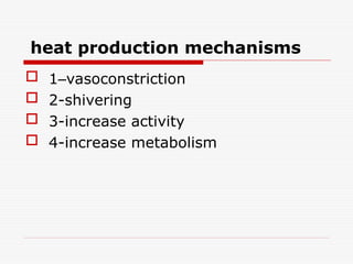 heat production mechanisms
 1–vasoconstriction
 2-shivering
 3-increase activity
 4-increase metabolism
 