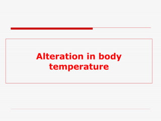 Alteration in body
temperature
 