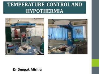 TEMPERATURE CONTROL AND
HYPOTHERMIA
Dr Deepak Mishra
 