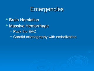 Emergencies
Emergencies
 Brain Herniation
Brain Herniation
 Massive Hemorrhage
Massive Hemorrhage

Pack the EAC
Pack the EAC

Carotid arteriography with embolization
Carotid arteriography with embolization
 