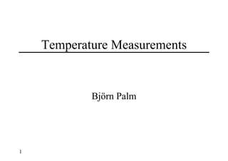 1
Temperature Measurements
Björn Palm
 