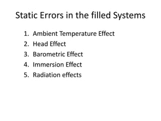 Static Errors in the filled Systems
1. Ambient Temperature Effect
2. Head Effect
3. Barometric Effect
4. Immersion Effect
5. Radiation effects
 