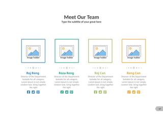 17
Meet Our Team
Type the subtitle of your great here
Image holder Image holder Image holder Image holder
Roj Reng Roza Reng Roj Can Reng Can
Director of the Department
Suitable for all category,
Lorem Ipsum is not simply
random text. bring together
the right
Director of the Department
Suitable for all category,
Lorem Ipsum is not simply
random text. bring together
the right
Director of the Department
Suitable for all category,
Lorem Ipsum is not simply
random text. bring together
the right
Director of the Department
Suitable for all category,
Lorem Ipsum is not simply
random text. bring together
the right
 