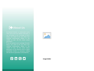 About Us
by injected humour, or randomized words
which don't look even slightly believable. If
you are going to use A passage of lorem
ipsum, you need to be sure there isn't
anything embarrassing hidden in the
middle of text. All the lorem ipsum
generators.
If you are going to use a passage of Lorem
Ipsum, you need to be sure there isn't
anything embarrassing hidden in the
middle of text. All the Lorem Ipsum
generators on the Internet tend to repeat
predefined chunks as necessary, making
this the first tru generator on the Internet.
Image holder
 
