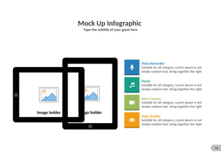 54
Mock Up Infographic
Type the subtitle of your great here
Image holder Image holder
Voice Recorder
Suitable for all category, Lorem Ipsum is not
simply random text. bring together the right
Music
Suitable for all category, Lorem Ipsum is not
simply random text. bring together the right
Nice Camera
Suitable for all category, Lorem Ipsum is not
simply random text. bring together the right
High Quality
Suitable for all category, Lorem Ipsum is not
simply random text. bring together the right
 