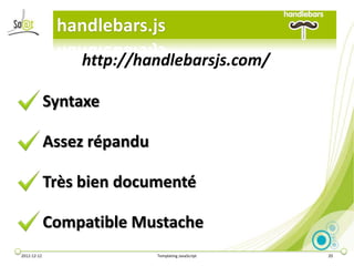 handlebars.js
                 http://handlebarsjs.com/

             Syntaxe

             Assez répandu

             Tr...
