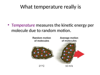 What temperature really is
• Temperature measures the kinetic energy per
molecule due to random motion.
 