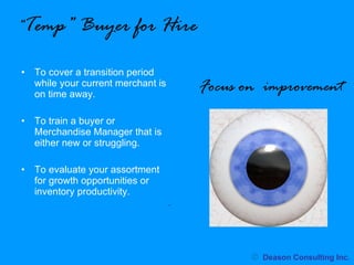   “ Temp” Buyer for Hire ,[object Object],[object Object],[object Object],[object Object],Focus on  improvement  ©   Deason Consulting Inc. 