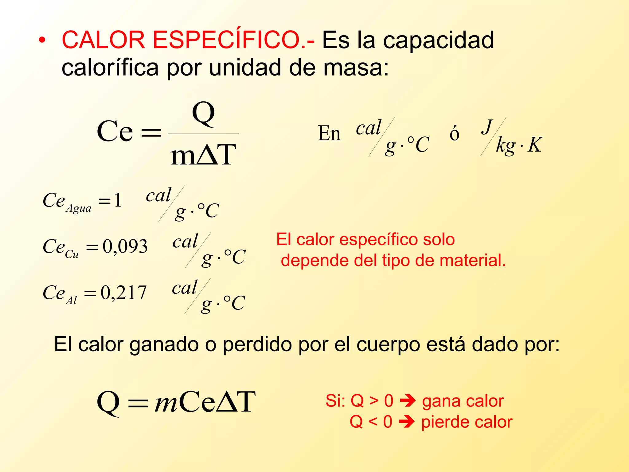 CALOR ESPECÍFICO.-  Es la capacidad calorífica por unidad de masa: El calor específico solo depende del tipo de material. El calor ganado o perdido por el cuerpo está dado por: Si: Q > 0    gana calor Q < 0    pierde calor 