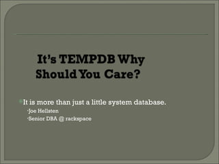 It   is more than just a little system database.
  •Joe Hellsten
  •Senior DBA @ rackspace
 