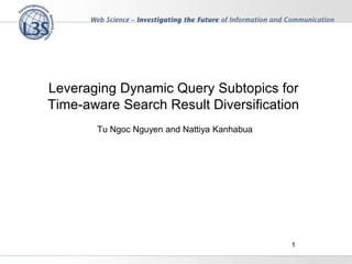 Leveraging Dynamic Query Subtopics for
Time-aware Search Result Diversification
Tu Ngoc Nguyen and Nattiya Kanhabua
1
 