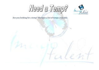 Are you looking for a temp? We have a list of temps available.
 