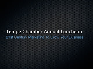 Tempe Chamber Annual Luncheon
21st Century Marketing To Grow Your Business
 