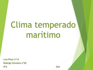 Clima temperado
marítimo
Luís Pires nº14
Rodrigo Silvestre nº20
8ºA Geo
 