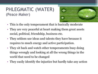 PHLEGMATIC (WATER) (Peace Maker)  <ul><li>This is the only temperament that is basically moderate </li></ul><ul><li>They a...