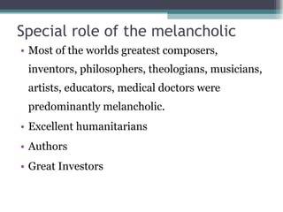 Special role of the melancholic <ul><li>Most of the worlds greatest composers, inventors, philosophers, theologians, music...