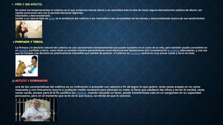De todos los temperamentos el colérico es el que evidencia menos afecto y se neutraliza ante la idea de hacer alguna demostración pública de afecto; sin
rigidez emocional rara vez le permite derramar lágrimas.
insensible y desconsiderado.
similar a su natural falta de amor es la tendencia del colérico a ser insensible a las necesidades de los demás y desconsiderado acerca de sus sentimientos.
La firmeza y la decisión natural del colérico es una característica temperamental que puede ayudarlo en el curso de la vida, pero también puede convertirlo en
un hombre porfiado y terco. como tiene un sentido intuitivo generalmente toma resoluciones rápidamente (sin consideración y análisis adecuados), y una vez
que ha tomado una decisión es prácticamente imposible que cambie de parecer. el colérico se muestra neutral en muy pocas cosas y terco en todo.
una de las características del colérico es su inclinación a proceder con astucia a fin de lograr lo que quiere. raras veces acepta un no como
respuesta y con frecuencia recurre a cualquier medio necesario para alcanzar su meta. si tiene que adulterar las cifras y torcer la verdad, raras
veces vacila, porque para él el fin justifica los medios. cuando necesita un favor, puede transformase casi en un sanguíneo en su capacidad
persuasiva, pero en el momento que se le da lo que busca, se olvida de que le conoció.
 