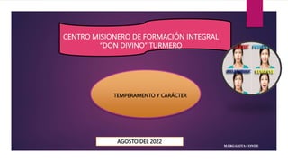 CENTRO MISIONERO DE FORMACIÓN INTEGRAL
“DON DIVINO” TURMERO
TEMPERAMENTO Y CARÁCTER
AGOSTO DEL 2022
MARGARITA CONDE
 