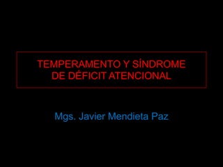 TEMPERAMENTO Y SÍNDROME
  DE DÉFICIT ATENCIONAL



  Mgs. Javier Mendieta Paz
 