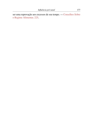Inﬂuência pré-natal                  177

ser uma reprovação aos excessos de seu tempo. — Conselhos Sobre
o Regime Alimentar, 225.
 