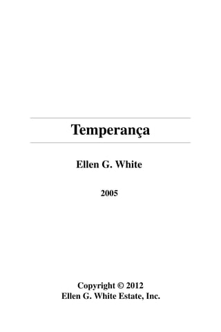 Temperança

    Ellen G. White

          2005




    Copyright © 2012
Ellen G. White Estate, Inc.
 