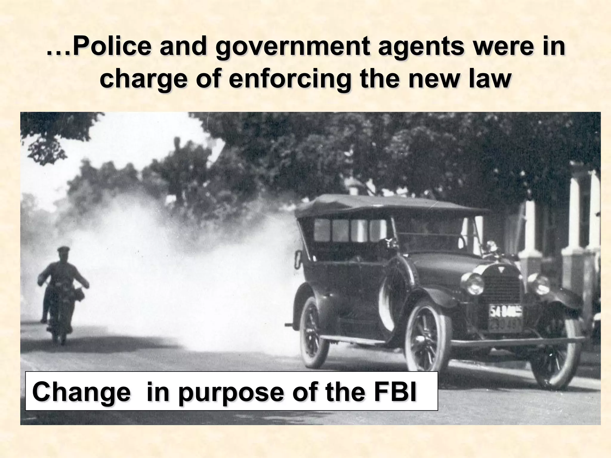…Police and government agents were in
charge of enforcing the new law

Change in purpose of the FBI

 