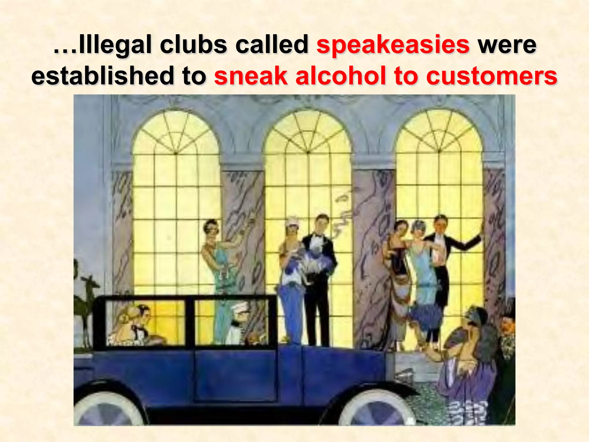 …Illegal clubs called speakeasies were
established to sneak alcohol to customers

 