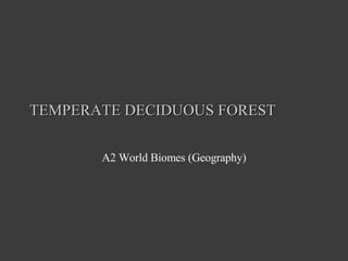 TEMPERATE DECIDUOUS FOREST A2 World Biomes (Geography) 