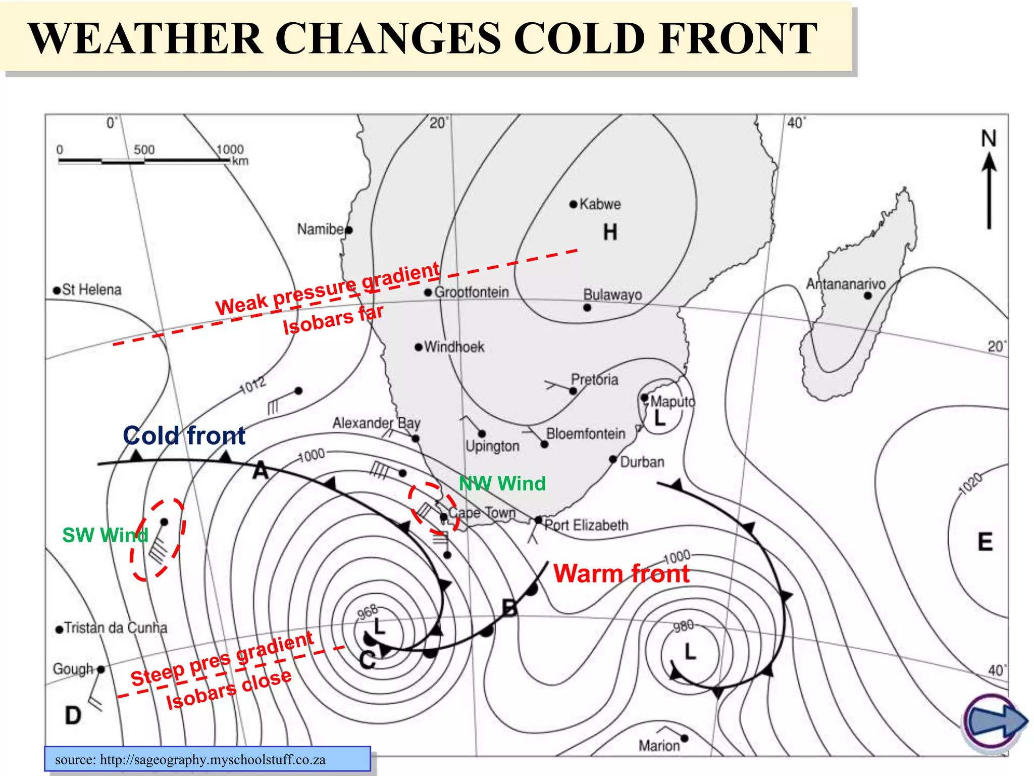 WEATHER CHANGES COLD FRONT

Cold front
NW Wind
SW Wind

Warm front

source: http://sageography.myschoolstuff.co.za

 