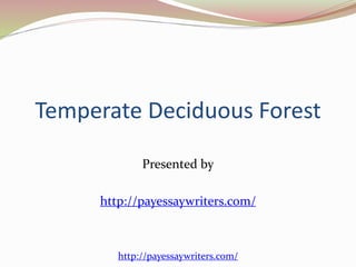 Temperate Deciduous Forest
Presented by
http://payessaywriters.com/
http://payessaywriters.com/
 