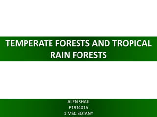 TEMPERATE FORESTS AND TROPICAL
RAIN FORESTS
ALEN SHAJI
P1914015
1 MSC BOTANY
 