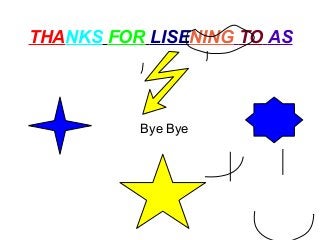 THANKS FOR LISENING TO AS
Bye Bye
 