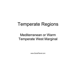 Temperate Regions
Mediterranean or Warm
Temperate West Marginal
www.StudsPlanet.com
 