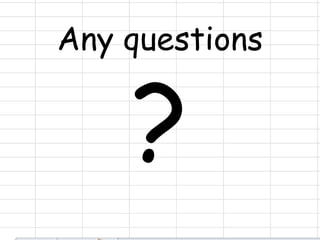 Any questions
 