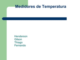 Medidores de Temperatura Henderson Gilson  Thiago Fernando 