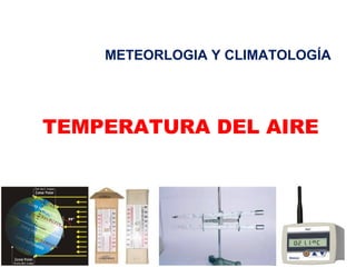 TEMPERATURA DEL AIRE
METEORLOGIA Y CLIMATOLOGÍA
 