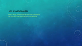 https://www.digikey.com/es/resources/conversion-
calculators/conversion-calculator-temperature
LINK DE LA CALCULADORA
 