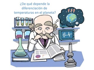 ¿De qué depende la
diferenciación de
temperaturas en el planeta?
 