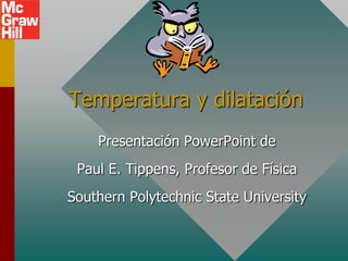 Temperatura y dilatación
    Presentación PowerPoint de
 Paul E. Tippens, Profesor de Física
Southern Polytechnic State University
 